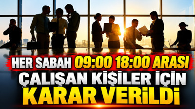 Her sabah 09:00 18:00 arası çalışan kişiler için karar verildi