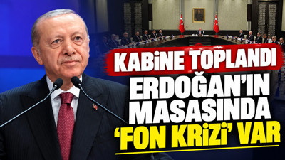 Kabine toplandı: Erdoğan'ın masasında 'fon krizi' var