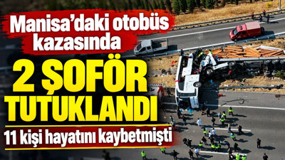 Manisa'daki otobüs kazasında 2 şoför tutuklandı: 11 kişi hayatını kaybetmişti