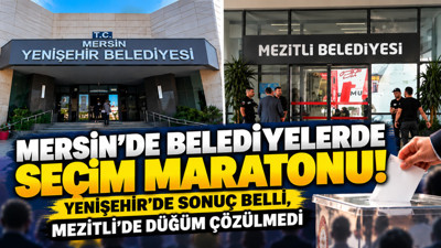 Mersin'de belediyelerde seçim maratonu: Yenişehir'de sonuç belli, Mezitli'de düğüm çözülmedi