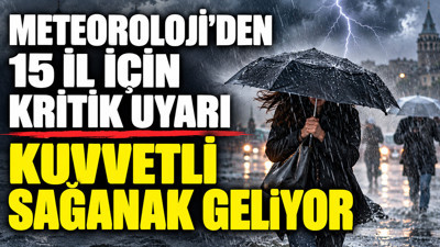 Meteoroloji’den 15 il için kritik uyarı: Kuvvetli sağanak geliyor