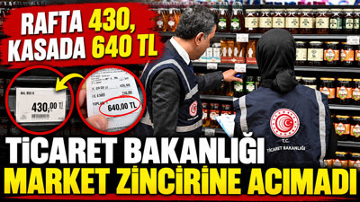 Rafta 430 kasada 640 TL: Ticaret Bakanlığı market zincirine acımadı
