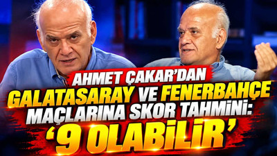 Ahmet Çakar'dan Galatasaray ve Fenerbahçe maçlarına skor tahmini: '9 olabilir'