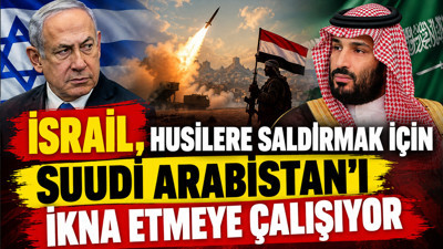 İsrail, Husilere saldırmak için Suudi Arabistan’ı ikna etmeye çalışıyor
