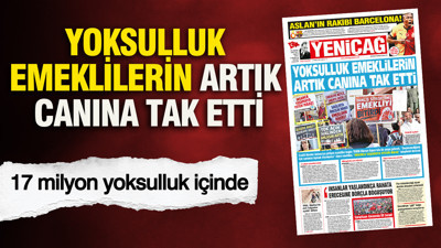 YENİÇAĞ Gazetesi: Yoksulluk emeklilerin artık canına tak etti