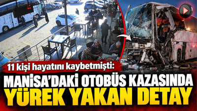 11 kişi hayatını kaybetmişti: Manisa’daki otobüs kazasında yürek yakan detay