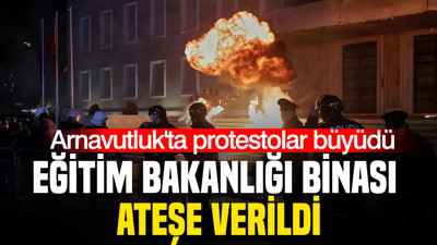 Arnavutluk'ta protestolar büyüdü: Eğitim Bakanlığı binası ateşe verildi
