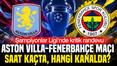 Aston Villa-Fenerbahçe maçı saat kaçta, hangi kanalda?