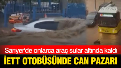 Sarıyer'de onlarca araç sular altında kaldı: İETT otobüsünde can pazarı