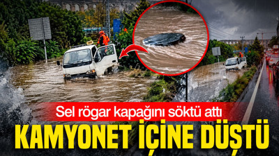 Sel rögar kapağını söktü attı: Kamyonet içine düştü: İstanbul'da dehşet anları