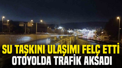 Su taşkını ulaşımı felç etti: Otoyolda trafik aksadı