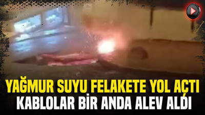 Yağmur suyu felakete yol açtı: Kablolar bir anda alev aldı