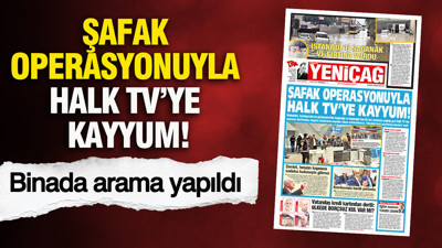 YENİÇAĞ Gazetesi: Şafak operasyonuyla Halk TV’ye kayyum