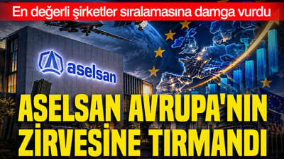 ASELSAN Avrupa'nın zirvesine tırmandı: En değerli şirketler sıralamasına damga vurdu