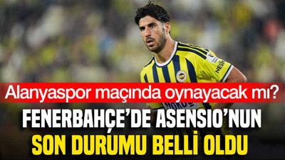 Fenerbahçe'de Alanyaspor maçı öncesi Asensio'nun son durumu belli oldu