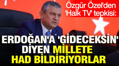 Özgür Özel: Erdoğan'a 'gideceksin' diyen millete had bildiriyorlar