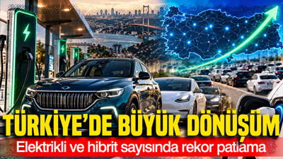 Türkiye'de büyük dönüşüm: Elektrikli ve hibrit sayısında rekor patlama