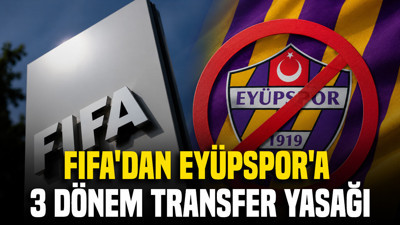 FIFA'dan Eyüpspor'a 3 dönem transfer yasağı