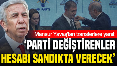 Mansur Yavaş'tan transferlere yanıt: Parti değiştirenler hesabı sandıkta verecek