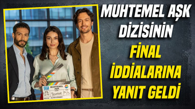 Muhtemel Aşk dizisinin final iddialarına yanıt geldi