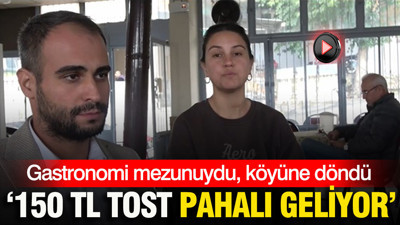 Gastronomi mezunuydu, köyüne döndü: '150 TL tost pahalı geliyor'