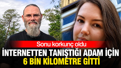 İnternetten tanıştığı adam için 6 bin kilometre gitti: Sonu korkunç oldu