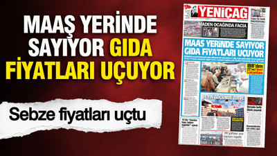 YENİÇAĞ Gazetesi: Maaş yerinde sayıyor gıda fiyatları uçuyor