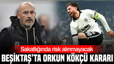 Beşiktaş'ta Orkun Kökçü kararı: Sakatlığında risk alınmayacak