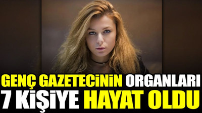 Genç gazetecinin organları 7 kişiye hayat oldu
