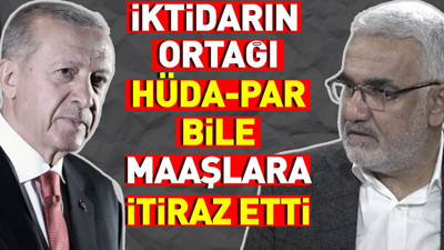 İktidarın ortağı HÜDA-PAR bile maaşlara itiraz etti