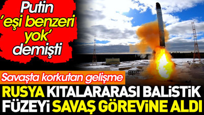 Putin'in 'eşi benzeri yok' dediği Sarmat füzesi savaş görevine alındı