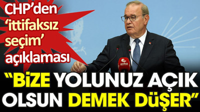 CHP’den ittifaksız seçim açıklaması: Bize yolunuz açık olsun demek düşer