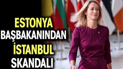 Estonya başbakanından İstanbul skandalı