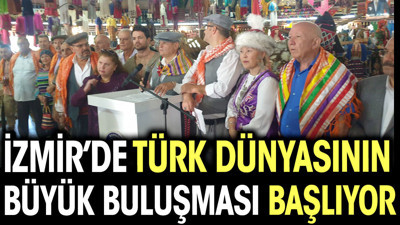 İzmir’de Türk Dünyası'nın büyük buluşması başlıyor