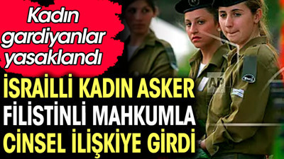 İsrailli kadın asker Filistinli mahkumla cinsel ilişkiye girdi