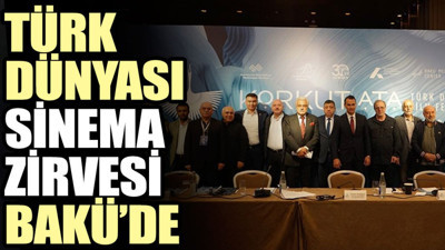 Türk Dünyası Sinema Zirvesi Bakü’de