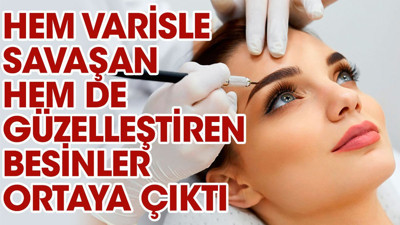 Hem varisle savaşan hem de güzelleştiren besinler ortaya çıktı