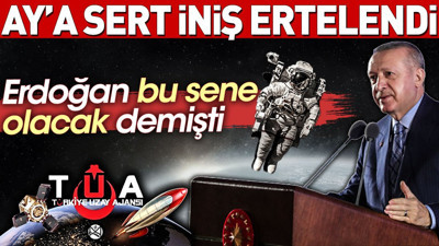 Ay'a sert iniş ertelendi. Erdoğan bu sene olacak demişti