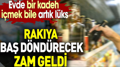 Rakıya baş döndürecek zam geldi. Evde bir kadeh içmek bile artık lüks