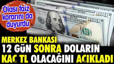 Merkez Bankası 12 gün sonra doların kaç TL olacağını açıkladı