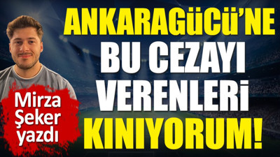 Ankaragücü'ne bu cezayı verenleri kınıyorum! Mirza Şeker yazdı