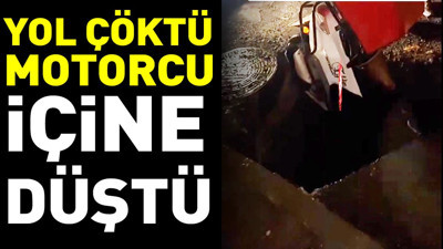 Yol çöktü motorcu içine düştü