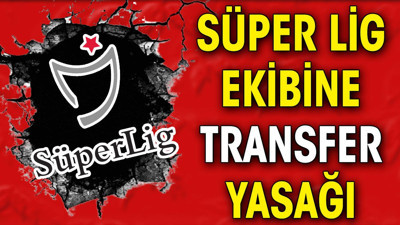Süper Lig ekibine transfer yasağı