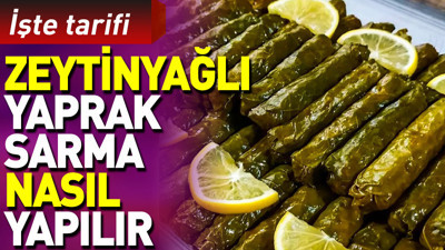 Zeytinyağlı yaprak sarma nasıl yapılır?