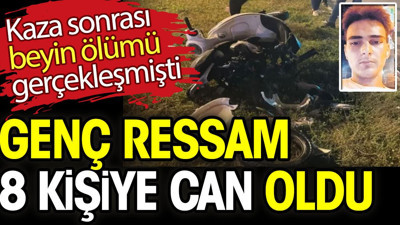 Genç ressam 8 kişiye can oldu. Kaza sonrası beyin ölümü gerçekleşmişti