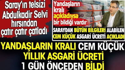 Yandaşların kralı Cem Küçük yıllık asgari ücreti 1 gün önceden bildi. Abdulkadir Selvi hırsından çatır çatır çatladı