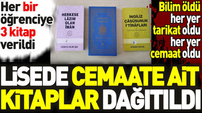 Lisede cemaate ait kitaplar dağıtıldı. Her bir öğrenciye 3 kitap verildi. Bilim öldü her yer tarikat oldu her yer cemaat oldu