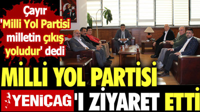 Milli Yol Partisi Yeniçağ'ı ziyaret etti. Çayır 'Milli Yol Partisi milletin çıkış yoludur' dedi