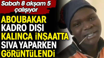Aboubakar kadro dışı kalınca inşaatta sıva yaparken görüntülendi. Sabah 8 akşam 5 çalışıyor