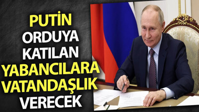 Putin Rus ordusuna katılan yabancılara vatandaşlık verecek